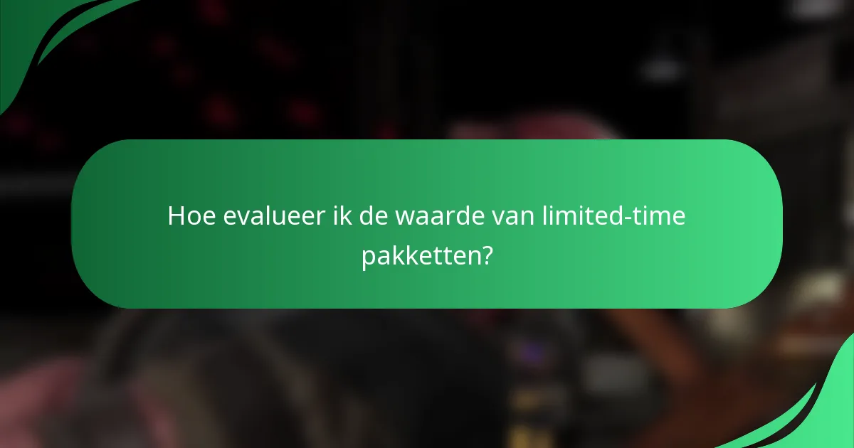 Hoe evalueer ik de waarde van limited-time pakketten?