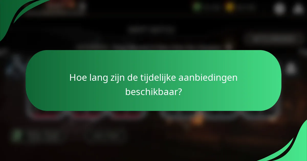 Hoe lang zijn de tijdelijke aanbiedingen beschikbaar?