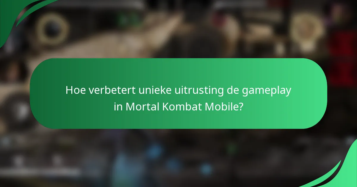 Hoe verbetert unieke uitrusting de gameplay in Mortal Kombat Mobile?