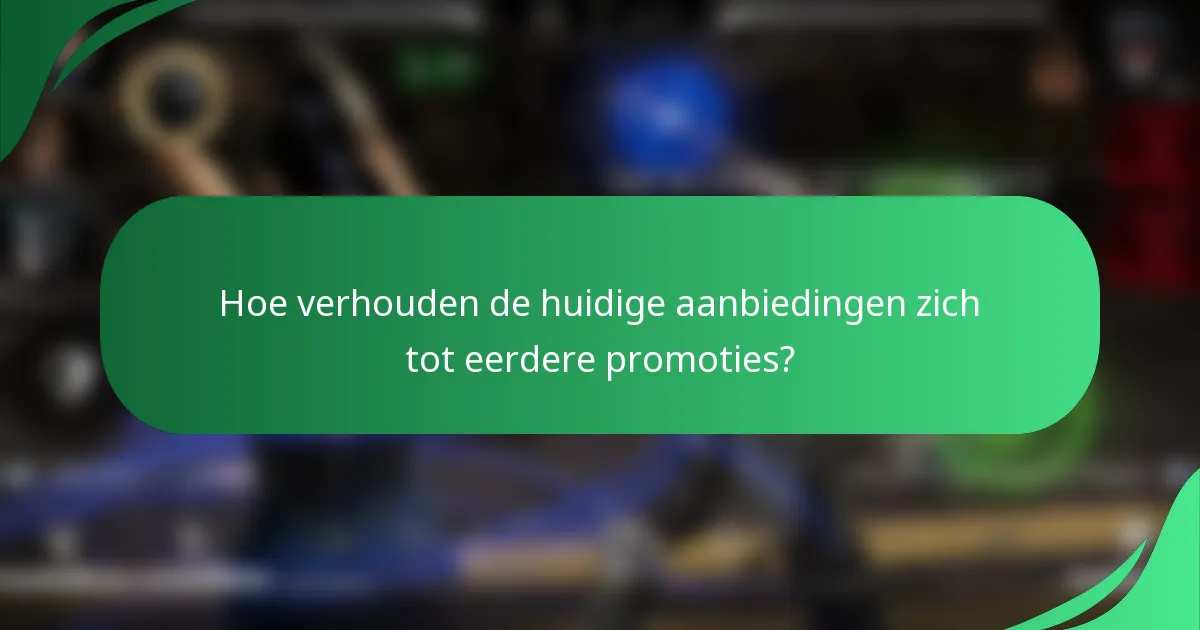 Hoe verhouden de huidige aanbiedingen zich tot eerdere promoties?