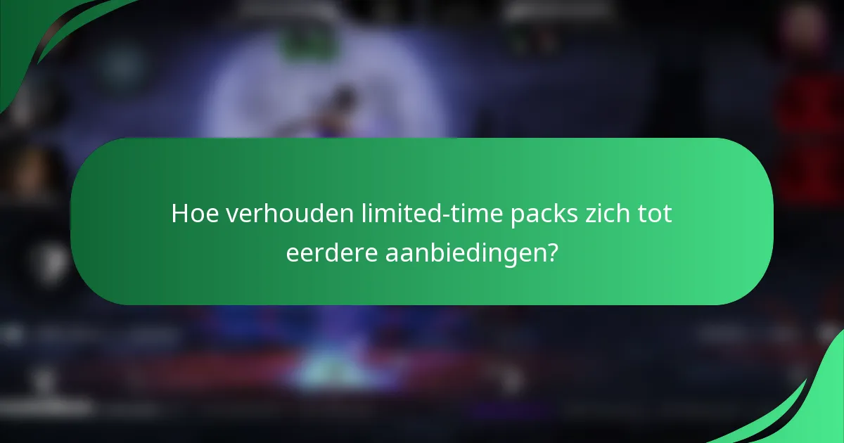 Hoe verhouden limited-time packs zich tot eerdere aanbiedingen?