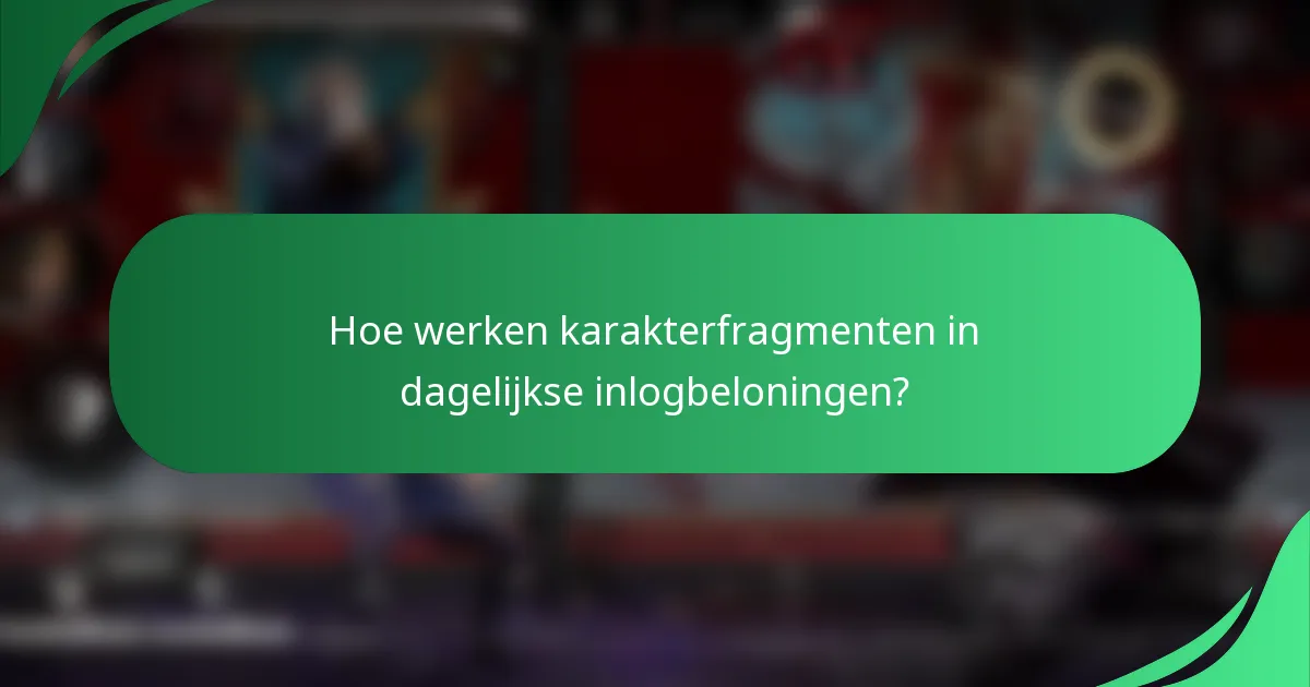 Hoe werken karakterfragmenten in dagelijkse inlogbeloningen?