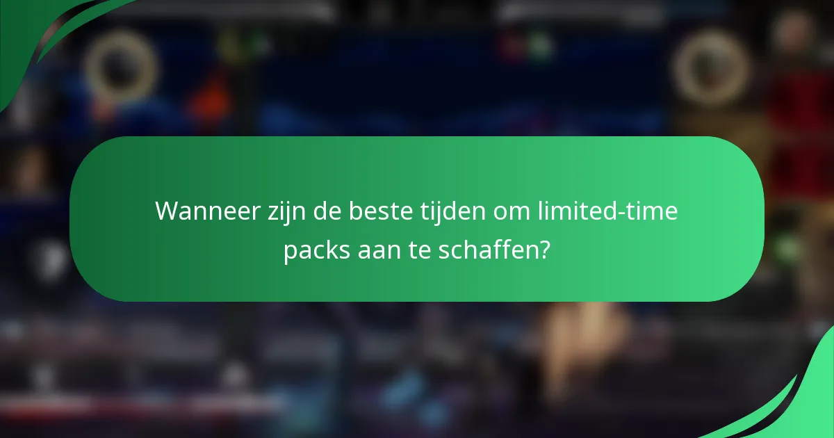 Wanneer zijn de beste tijden om limited-time packs aan te schaffen?