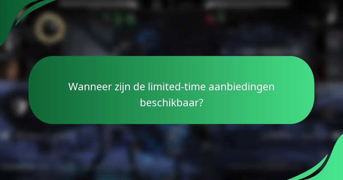 Wanneer zijn de limited-time aanbiedingen beschikbaar?