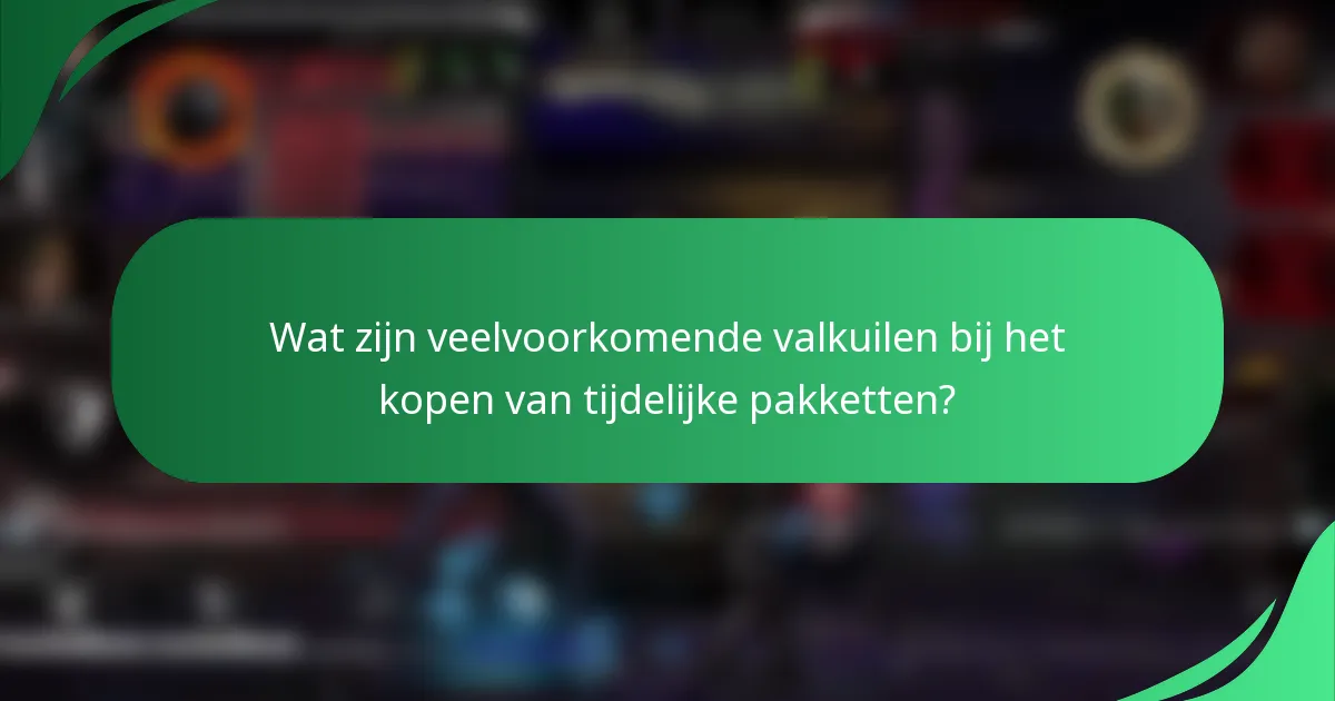 Wat zijn veelvoorkomende valkuilen bij het kopen van tijdelijke pakketten?