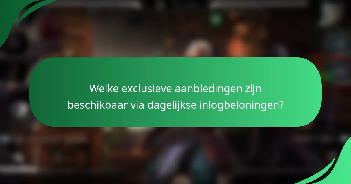 Welke exclusieve aanbiedingen zijn beschikbaar via dagelijkse inlogbeloningen?