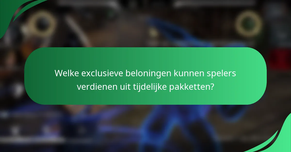 Welke exclusieve beloningen kunnen spelers verdienen uit tijdelijke pakketten?