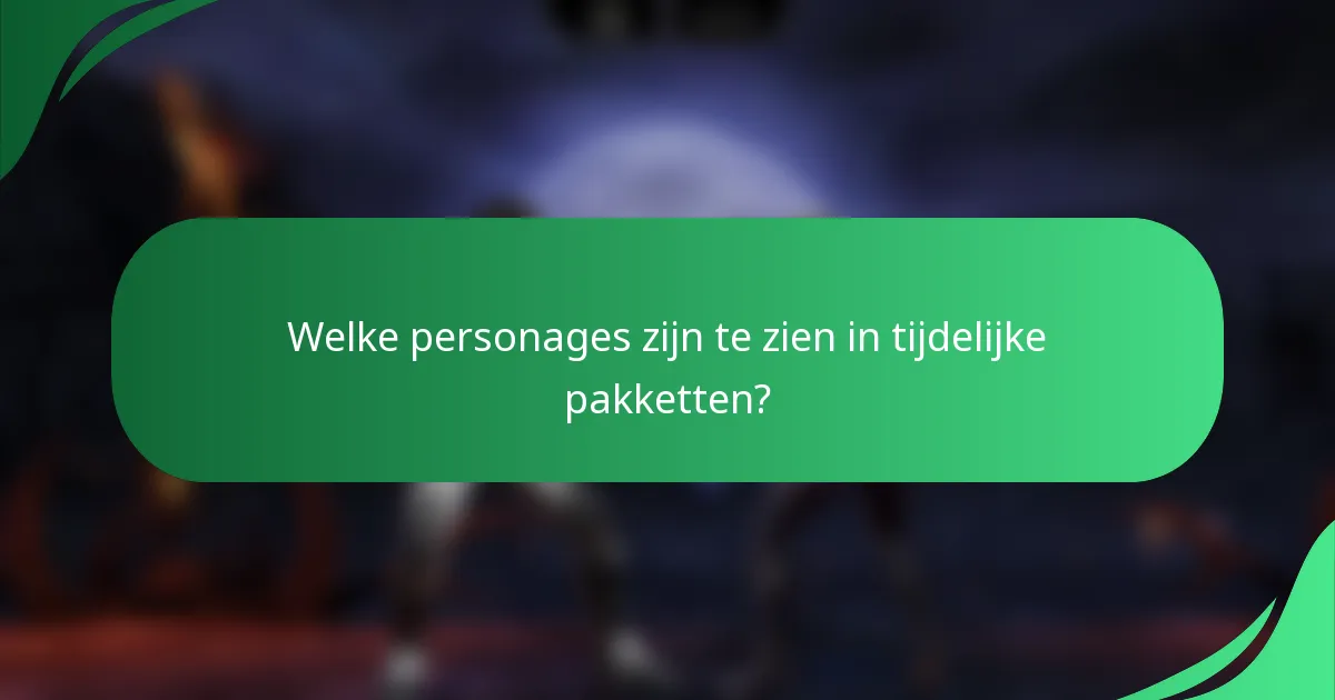 Welke personages zijn te zien in tijdelijke pakketten?