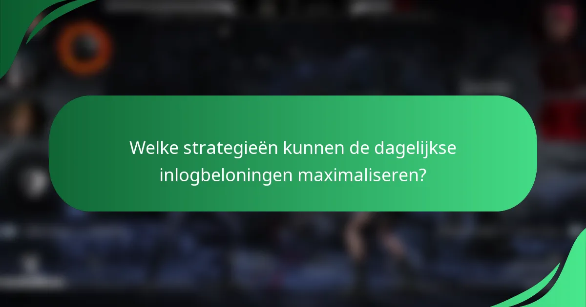Welke strategieën kunnen de dagelijkse inlogbeloningen maximaliseren?