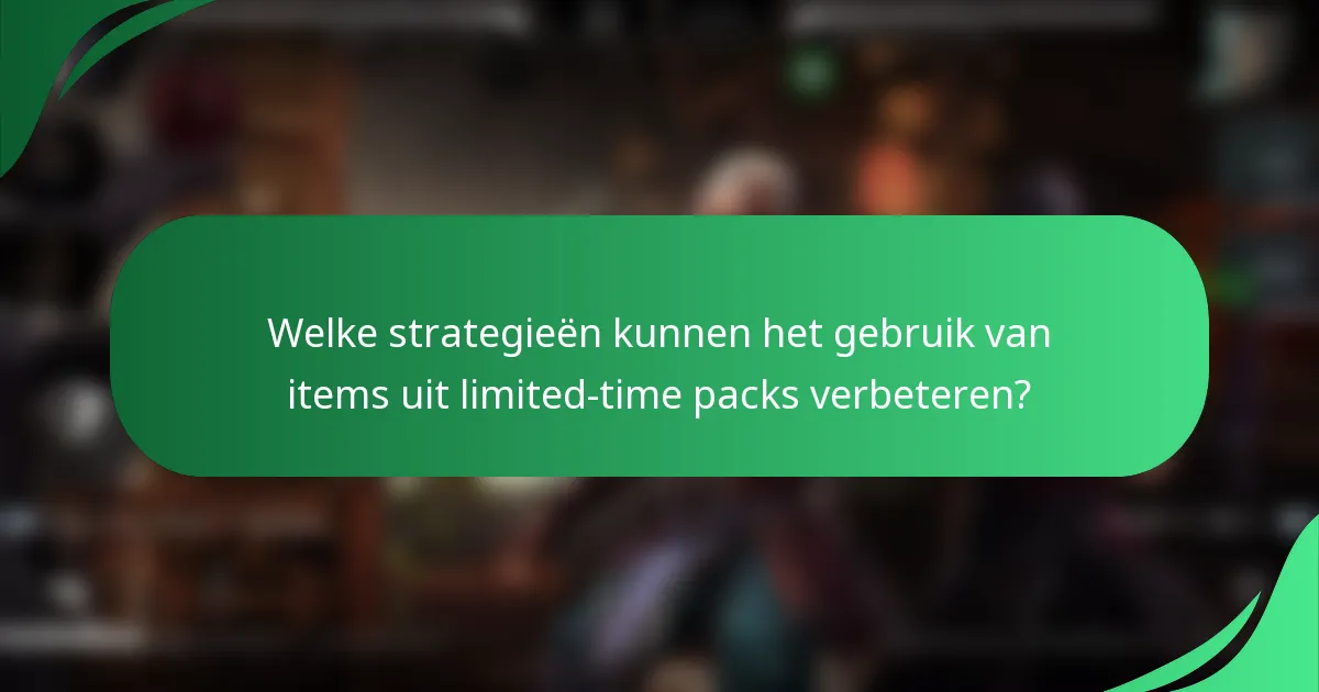 Welke strategieën kunnen het gebruik van items uit limited-time packs verbeteren?