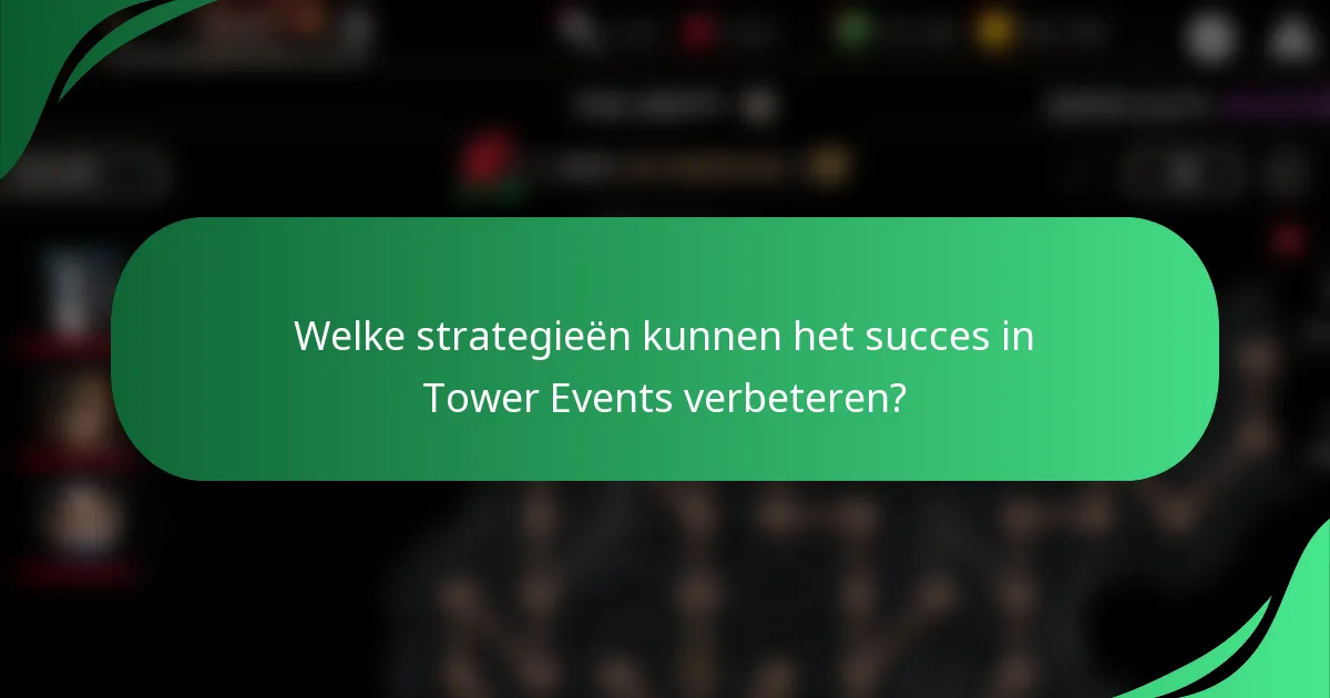 Welke strategieën kunnen het succes in Tower Events verbeteren?