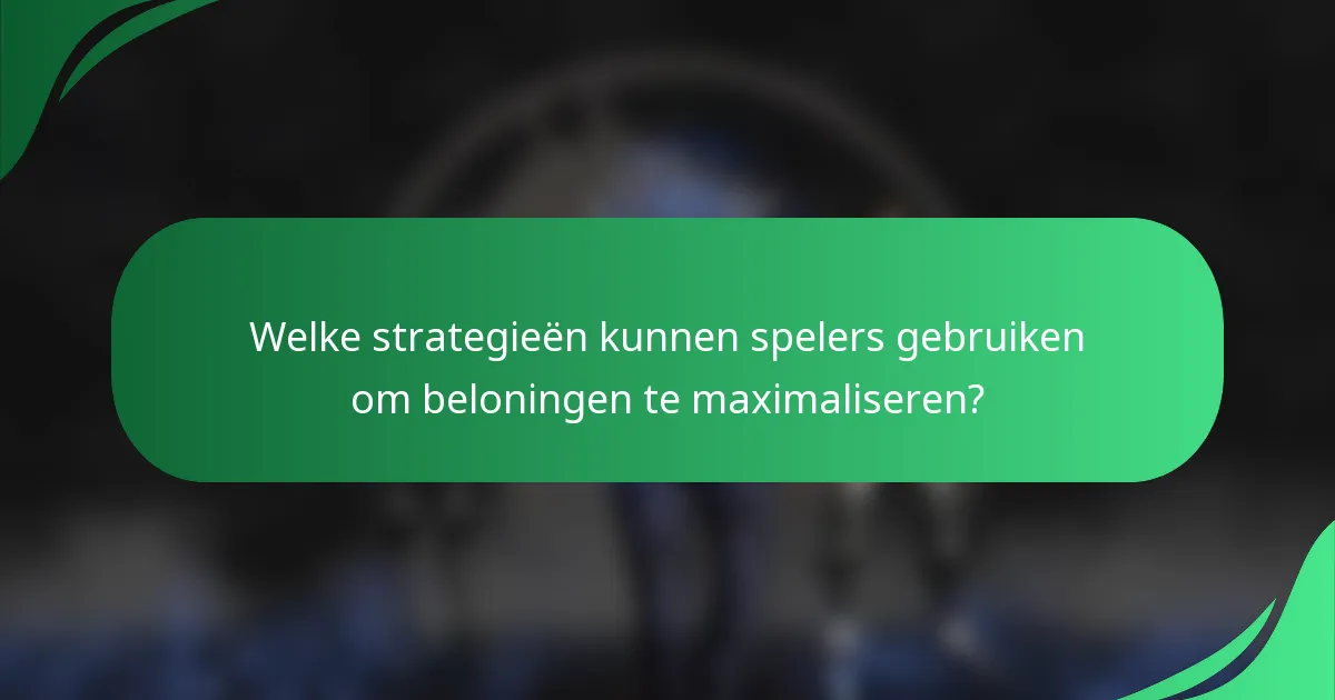 Welke strategieën kunnen spelers gebruiken om beloningen te maximaliseren?