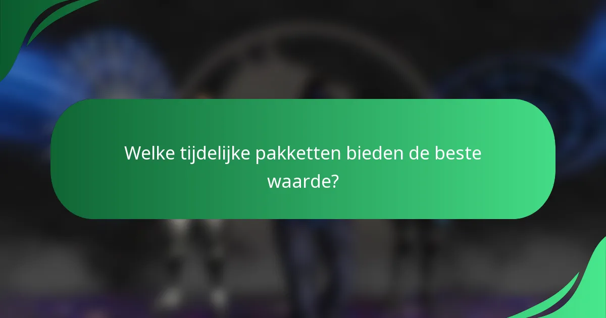 Welke tijdelijke pakketten bieden de beste waarde?
