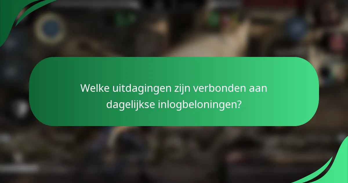 Welke uitdagingen zijn verbonden aan dagelijkse inlogbeloningen?