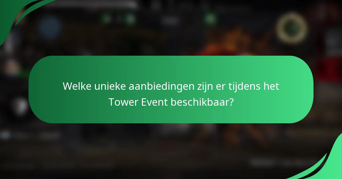 Welke unieke aanbiedingen zijn er tijdens het Tower Event beschikbaar?