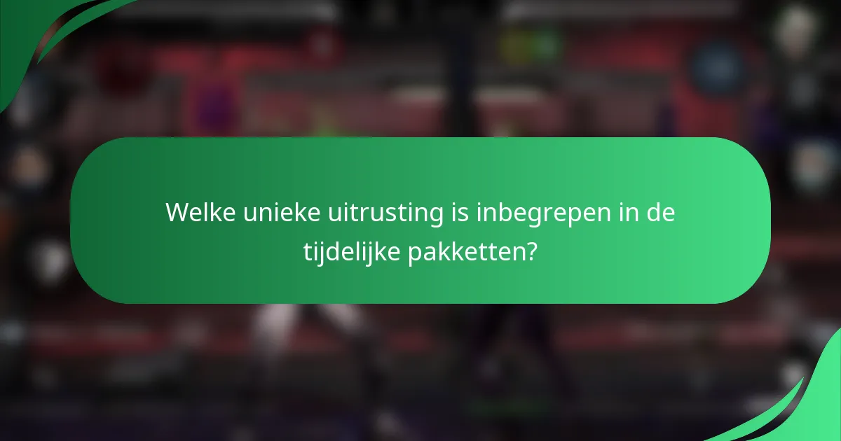 Welke unieke uitrusting is inbegrepen in de tijdelijke pakketten?